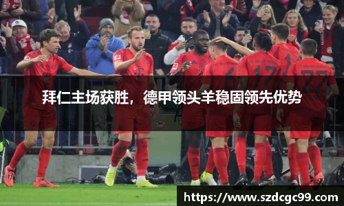 拜仁主场获胜，德甲领头羊稳固领先优势