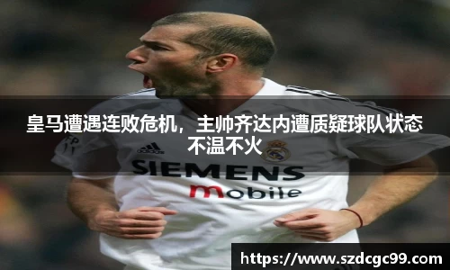 皇马遭遇连败危机，主帅齐达内遭质疑球队状态不温不火