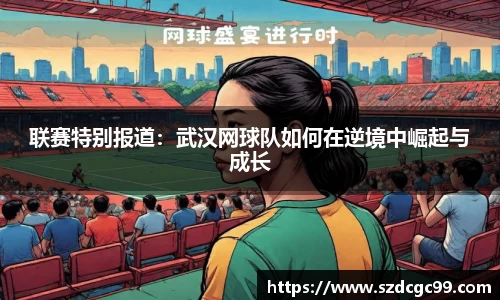 联赛特别报道：武汉网球队如何在逆境中崛起与成长