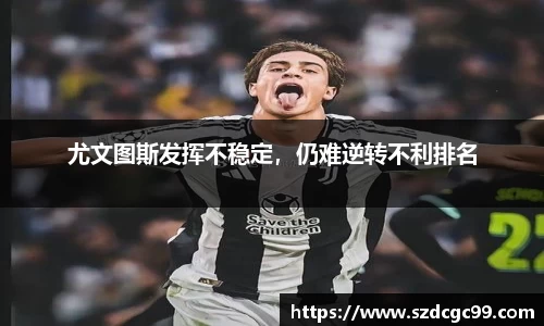 尤文图斯发挥不稳定，仍难逆转不利排名
