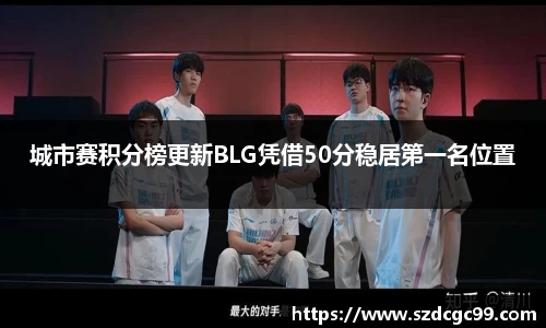 城市赛积分榜更新BLG凭借50分稳居第一名位置