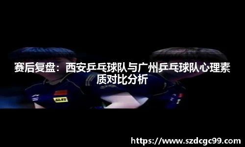 赛后复盘：西安乒乓球队与广州乒乓球队心理素质对比分析