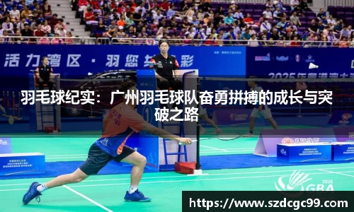 羽毛球纪实：广州羽毛球队奋勇拼搏的成长与突破之路