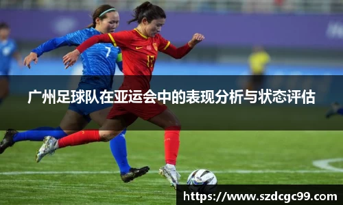 广州足球队在亚运会中的表现分析与状态评估