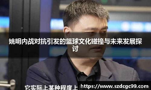 姚明内战对抗引发的篮球文化碰撞与未来发展探讨