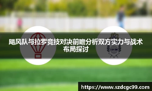 飓风队与拉罗竞技对决前瞻分析双方实力与战术布局探讨